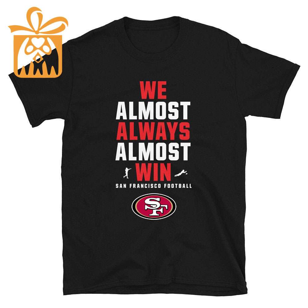 NFL Jam Shirt - Funny We Almost Always Almost Win San Francisco 49ers T Shirt for Kids Men Women